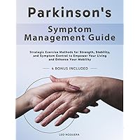 Parkinson's Symptom Management Guide: Strategic Exercise Methods for Strength, Stability, and Symptom Control to Empower Your Living and Enhance Your Mobility Parkinson's Symptom Management Guide: Strategic Exercise Methods for Strength, Stability, and Symptom Control to Empower Your Living and Enhance Your Mobility Paperback Kindle Hardcover