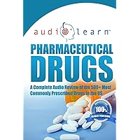 Pharmaceutical Drugs AudioLearn: A Complete Review of the 500 Most Commonly Prescribed Medications in the United States