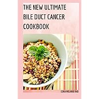 The New Ultimate Bile Duct Cancer Cookbook: Step By Step Guide On The Causes, Symptoms, Treatment And Management Of Bile Duct Cancer With Easy Recipes To Follow