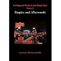 A History of Music in the British Isles, Volume 2: Empire and Afterwards A History of Music in the British Isles, Volume 2: Empire and Afterwards Kindle Hardcover