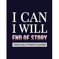 I Can. I Will. End of Story: Fitness and Wellness Planner - Notebook for Weight Loss - Daily Food and Exercise Journal - Meal and Activity Tracker - Motivational Saying Cover Design