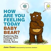 How Are You Feeling Today Baby Bear?: Exploring Big Feelings After Living in a Stormy Home How Are You Feeling Today Baby Bear?: Exploring Big Feelings After Living in a Stormy Home Hardcover Kindle Paperback