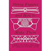 String Figures and How to Make Them: A Study of Cat's Cradle in Many Lands String Figures and How to Make Them: A Study of Cat's Cradle in Many Lands Paperback Hardcover