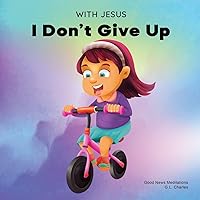 With Jesus I Don't give Up: A Christian book for kids about perseverance, using a story from the Bible to increase their confidence in God's Word & to ... ages 3-5, 6-8, 8-10 (With Jesus Series) With Jesus I Don't give Up: A Christian book for kids about perseverance, using a story from the Bible to increase their confidence in God's Word & to ... ages 3-5, 6-8, 8-10 (With Jesus Series) Paperback Kindle Hardcover