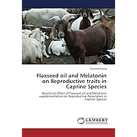 Flaxseed oil and Melatonin on Reproductive traits in Caprine Species: Beneficial effect of Flaxseed oil and Melatonin supplementation on Reproductive Parameters in Caprine Species