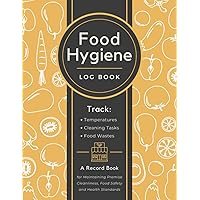 Food Hygiene Log Book: Track Temperatures, Cleaning Tasks & Food Wastes | Premise Sanitation & Edibles Safety Management Record Book for Restaurants, Cafes, Canteens, Commercial Kitchens