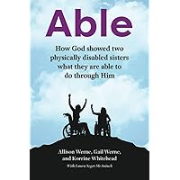 Able: How God showed two physically disabled sisters what they were able to do through Him Able: How God showed two physically disabled sisters what they were able to do through Him Paperback Kindle