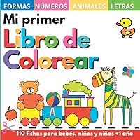 Mi primer libro colorear 1 año +: 100 dibujos con letras, números, formas, juguetes y animales de la A a la Z. - Cuadernos y fichas para colorear niños, niñas y bebés 1, 2, 3, 4 años (Spanish Edition)