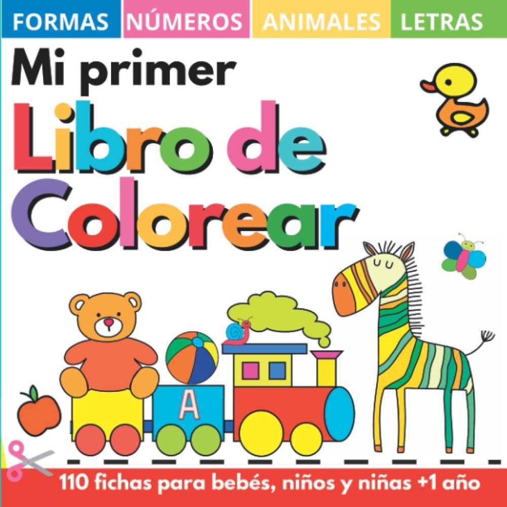 Mi primer libro colorear 1 año +: 100 dibujos con letras, números, formas, juguetes y animales de la A a la Z. - Cuadernos y fichas para colorear niños, niñas y bebés 1, 2, 3, 4 años (Spanish Edition)