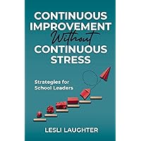 Continuous Improvement Without Continuous Stress: Strategies for School Leaders Continuous Improvement Without Continuous Stress: Strategies for School Leaders Paperback Kindle Hardcover