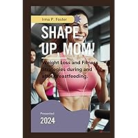 Shape Up, Mom!: Weight Loss and Fitness Strategies during and after breastfeeding. (The Happy Family Wellness) Shape Up, Mom!: Weight Loss and Fitness Strategies during and after breastfeeding. (The Happy Family Wellness) Paperback Kindle