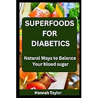 Superfoods for Diabetics: Natural Ways to Balance Your blood sugar Superfoods for Diabetics: Natural Ways to Balance Your blood sugar Paperback Kindle