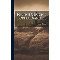 Joannis Gersonii ... Opera Omnia ...... (Latin Edition) Joannis Gersonii ... Opera Omnia ...... (Latin Edition) Hardcover Paperback