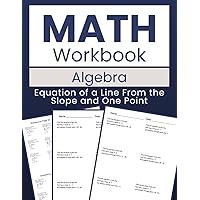 Math Workbook Algebra Equation of a Line From the Slope and One Point: Mastering Linear Equations: 100 Worksheets