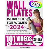Wall Pilates Workouts for Women: Full-Color Illustrated Step-by-Step Workouts with Video Tutorials to Unlock Your Best Self | 28-Day Challenge to Sculpt, Flex, Balance, and Strengthen
