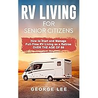 RV Living for Senior Citizens: How to Start and Manage Full Time RV Living as a Retiree Over the age of 60