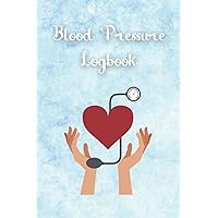 Blood Pressure Logbook: Record and Monitor Blood Pressure and Heart Rate Everyday. Book size is 6x9 with120 pages