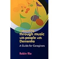 Connecting through Music with People with Dementia: A Guide for Caregivers Connecting through Music with People with Dementia: A Guide for Caregivers Paperback Kindle