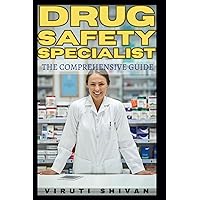 Drug Safety Specialist - The Comprehensive Guide: Essential Skills, Regulatory Insights, and Industry Practices for Professionals (Vanguard Professions: Pioneers of the Modern World)