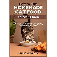 How to Make Homemade Cat Food: A Comprehensive Guide to Preparing Healthy Delicious Meals for Your Cat(Plus 50+ Cat Food Recipes) How to Make Homemade Cat Food: A Comprehensive Guide to Preparing Healthy Delicious Meals for Your Cat(Plus 50+ Cat Food Recipes) Paperback Kindle