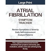 Large Print - Atrial Fibrillation Symptom Tracker: Track Symptoms/Severity, Medications, Activities for Tachycardia, Heart Arrhythmias, Heart Disease