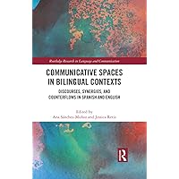 Communicative Spaces in Bilingual Contexts: Discourses, Synergies and Counterflows in Spanish and English (Routledge Research in Language and Communication) Communicative Spaces in Bilingual Contexts: Discourses, Synergies and Counterflows in Spanish and English (Routledge Research in Language and Communication) Kindle Hardcover