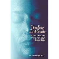 Healing Lost Souls: Releasing Unwanted Spirits from Your Energy Body Healing Lost Souls: Releasing Unwanted Spirits from Your Energy Body Paperback Kindle