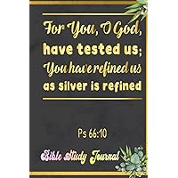 For You, O God, have tested us; You have refined us as silver is refined Bible Study Journal: A Motivational Christian Bible Study Journal for a Year ... Prayer & Praise with Creative Bible Cover