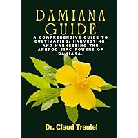 DAMIANA: A Comprehensive Guide to Cultivating, Harvesting, and Harnessing the Aphrodisiac Powers of Damiana. DAMIANA: A Comprehensive Guide to Cultivating, Harvesting, and Harnessing the Aphrodisiac Powers of Damiana. Kindle Paperback