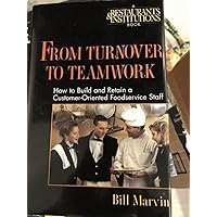 From Turnover to Teamwork: How to Build and Retain a Customer-Oriented Foodservice Staff From Turnover to Teamwork: How to Build and Retain a Customer-Oriented Foodservice Staff Hardcover