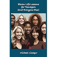 Eleven Life Lessons for Teenagers (and Everyone Else) Eleven Life Lessons for Teenagers (and Everyone Else) Paperback Kindle