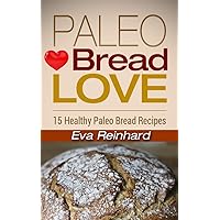 Paleo Bread Love: 15 Healthy Paleo Bread Recipes (Sugar-Free, Low Carb, Grain-Free)