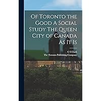 Of Toronto the Good A Social Study The Queen City of Canada As it Is Of Toronto the Good A Social Study The Queen City of Canada As it Is Hardcover Paperback