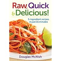 Raw, Quick and Delicious!: 5-Ingredient Recipes in Just 15 Minutes Raw, Quick and Delicious!: 5-Ingredient Recipes in Just 15 Minutes Paperback