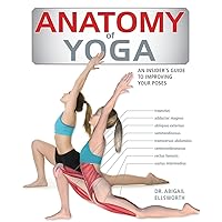 Anatomy of Yoga: An Instructor's Inside Guide to Improving Your Poses Anatomy of Yoga: An Instructor's Inside Guide to Improving Your Poses Paperback Hardcover