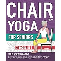 Chair Yoga Bible and All-In Exercises for Seniors (7 Books in 1): Chair Yoga Poses Workouts, Stretching, Core, Water Aerobics Routines to Strengthen Balance, Recover Wellbeing and Falling Prevention Chair Yoga Bible and All-In Exercises for Seniors (7 Books in 1): Chair Yoga Poses Workouts, Stretching, Core, Water Aerobics Routines to Strengthen Balance, Recover Wellbeing and Falling Prevention Paperback Kindle Hardcover