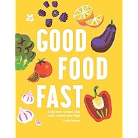 Good Food Fast: Delicious Recipes that Won't Waste Your Time Good Food Fast: Delicious Recipes that Won't Waste Your Time Hardcover