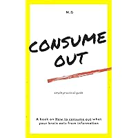 Consume Out What your brain Eats: A book on How to consume out what Your Brain Eats From Information (Happy Brain)