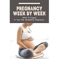 Pregnancy Week By Week: What To Expect In Your First Trimester Of Pregnancy