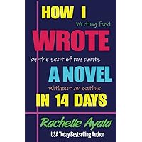 How I Wrote a Novel in 14 Days: Writing Fast By the Seat of My Pants Without an Outline (A Romance In A Month How-To Book)