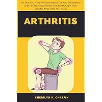 Arthritis: All That You Need To Know About The Anti-Inflamatory Diet For Treating Arthritis Pain Relief, Groin Pain, Bursitis, Knee Pain, PFS, AKPS. Arthritis: All That You Need To Know About The Anti-Inflamatory Diet For Treating Arthritis Pain Relief, Groin Pain, Bursitis, Knee Pain, PFS, AKPS. Paperback