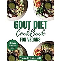 GOUT DIET COOKBOOK FOR VEGANS: Tasty and healing Anti-Inflammatory, Low Purine Plants-Based Recipes To Lower Your Uric Acid Levels and Reduce Flares. GOUT DIET COOKBOOK FOR VEGANS: Tasty and healing Anti-Inflammatory, Low Purine Plants-Based Recipes To Lower Your Uric Acid Levels and Reduce Flares. Paperback Kindle