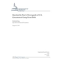Standard & Poor’s Downgrade of U.S. Government Long-Term Debt Standard & Poor’s Downgrade of U.S. Government Long-Term Debt Kindle