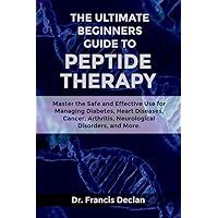 The Ultimate Beginners Guide to Peptide Therapy: Master the Safe and Effective Use for Managing Diabetes, Heart Diseases, Cancer, Arthritis, Neurological Disorders and More The Ultimate Beginners Guide to Peptide Therapy: Master the Safe and Effective Use for Managing Diabetes, Heart Diseases, Cancer, Arthritis, Neurological Disorders and More Kindle Hardcover Paperback