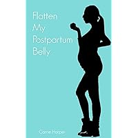 Flatten My Postpartum Belly: A Simple Method to Recover from Postpartum Pooch Flatten My Postpartum Belly: A Simple Method to Recover from Postpartum Pooch Kindle Paperback