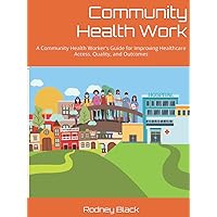 Community Health Work: A Community Health Worker's Guide for Improving Healthcare Access, Quality, and Outcomes Community Health Work: A Community Health Worker's Guide for Improving Healthcare Access, Quality, and Outcomes Hardcover Paperback