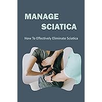 Manage Sciatica: How To Effectively Eliminate Sciatica