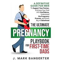 The Ultimate Pregnancy Playbook For First-Time Dads: A Definitive Guide For Men To Support Your Partner, Embrace Your Role With Confidence, Understand ... Big In Fatherhood (The Fatherhood Series) The Ultimate Pregnancy Playbook For First-Time Dads: A Definitive Guide For Men To Support Your Partner, Embrace Your Role With Confidence, Understand ... Big In Fatherhood (The Fatherhood Series) Paperback Kindle