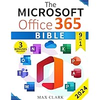 The Microsoft Office 365 Bible: The Complete and Easy-To-Follow Guide to Master the 9 Most In-Demand Microsoft Programs - Secret Tips & Shortcuts to Stand out From the Crowd and Impress Your Boss