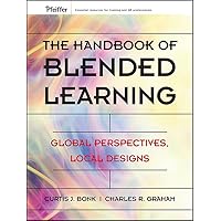 The Handbook of Blended Learning: Global Perspectives, Local Designs The Handbook of Blended Learning: Global Perspectives, Local Designs Kindle Hardcover